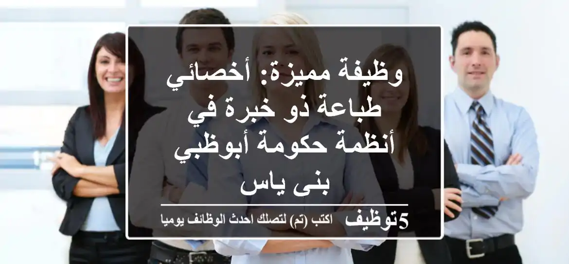 وظيفة مميزة: أخصائي طباعة ذو خبرة في أنظمة حكومة أبوظبي - بني ياس