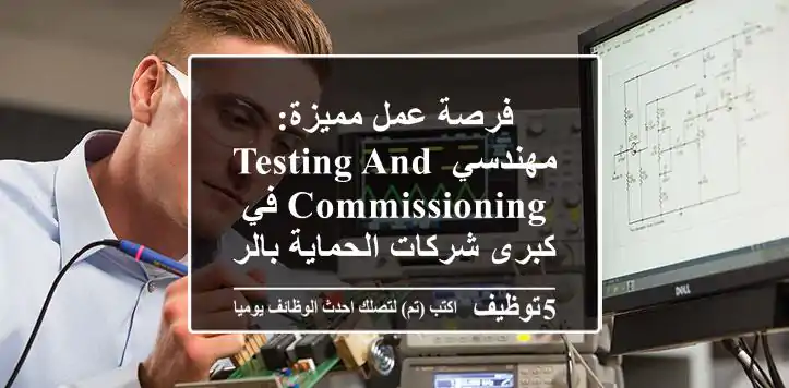 فرصة عمل مميزة: مهندسي Testing and Commissioning في كبرى شركات الحماية بالرياض!