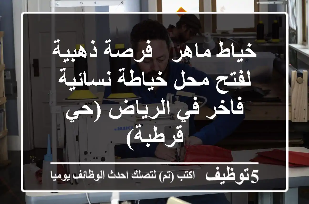 خياط ماهر - فرصة ذهبية لفتح محل خياطة نسائية فاخر في الرياض (حي قرطبة)