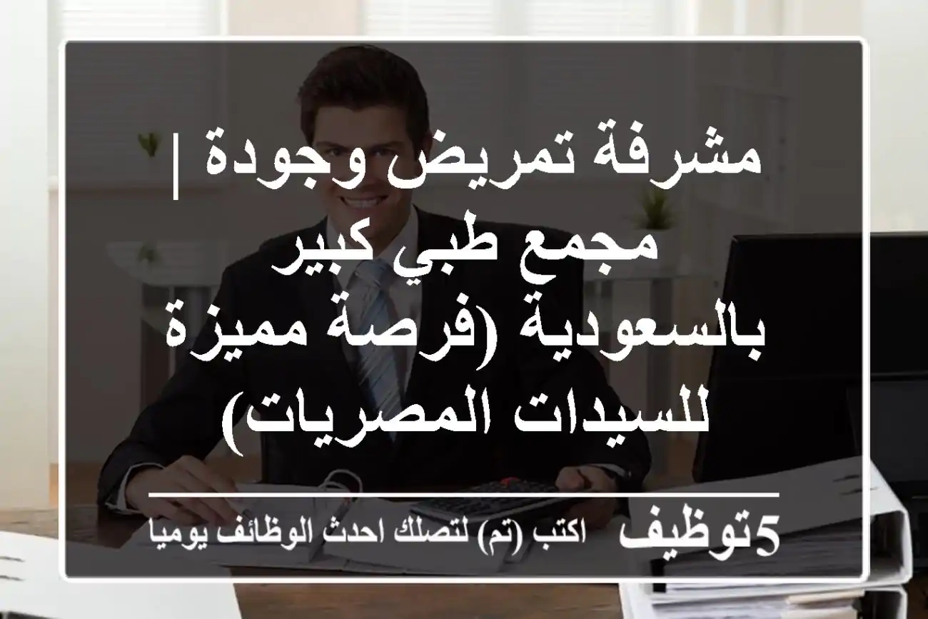 مشرفة تمريض وجودة | مجمع طبي كبير بالسعودية (فرصة مميزة للسيدات المصريات)