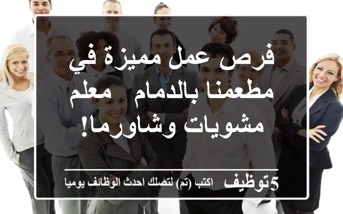 فرص عمل مميزة في مطعمنا بالدمام - معلم مشويات وشاورما!