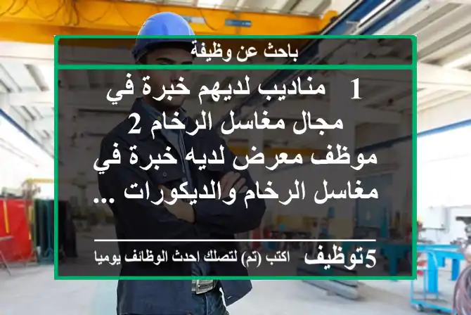 1 - مناديب لديهم خبرة في مجال مغاسل الرخام 2 - موظف معرض لديه خبرة في مغاسل الرخام والديكورات ...
