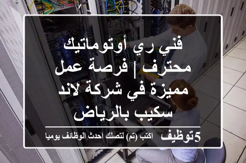 فني ري أوتوماتيك محترف | فرصة عمل مميزة في شركة لاند سكيب بالرياض