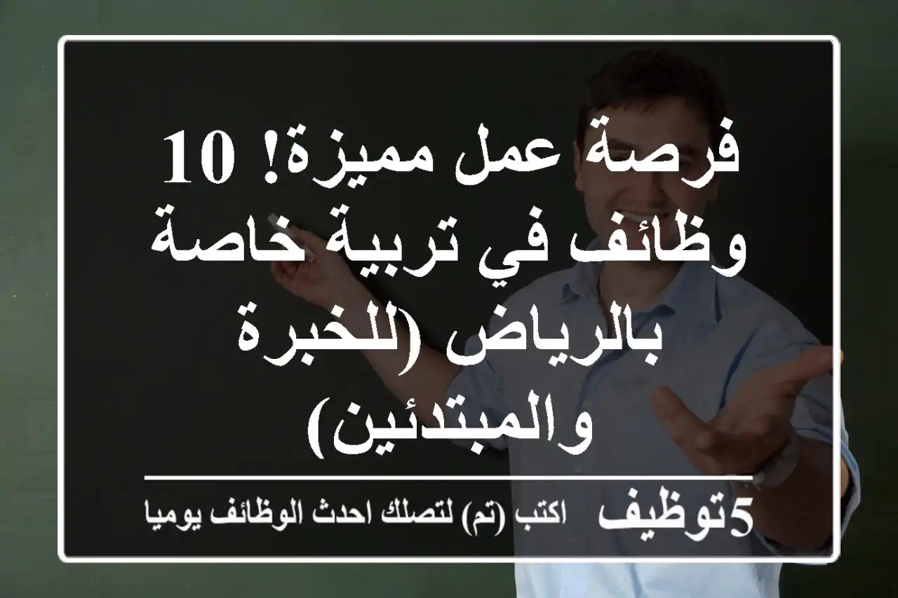 فرصة عمل مميزة! 10 وظائف في تربية خاصة بالرياض (للخبرة والمبتدئين)