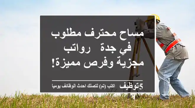 مساح محترف مطلوب في جدة - رواتب مجزية وفرص مميزة!
