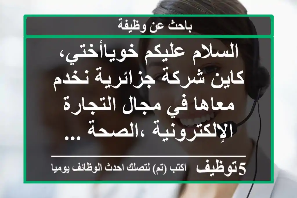 السلام عليكم خوياأختي، كاين شركة جزائرية نخدم معاها في مجال التجارة الإلكترونية ،الصحة ...