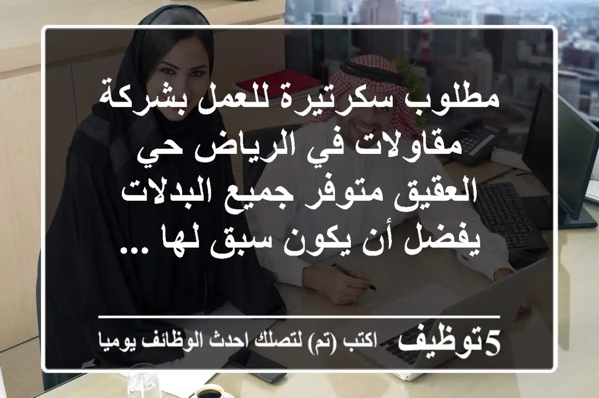 مطلوب سكرتيرة للعمل بشركة مقاولات في الرياض حي العقيق متوفر جميع البدلات يفضل أن يكون سبق لها ...