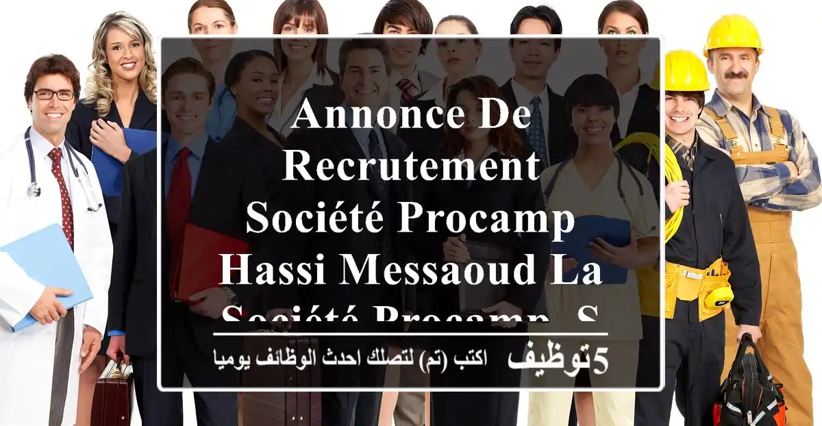 annonce de recrutement - société procamp hassi messaoud la société procamp, spécialisée dans ...