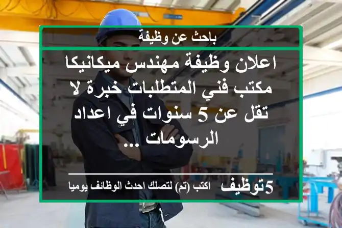 اعلان وظيفة مهندس ميكانيكا مكتب فني المتطلبات خبرة لا تقل عن 5 سنوات في اعداد الرسومات ...