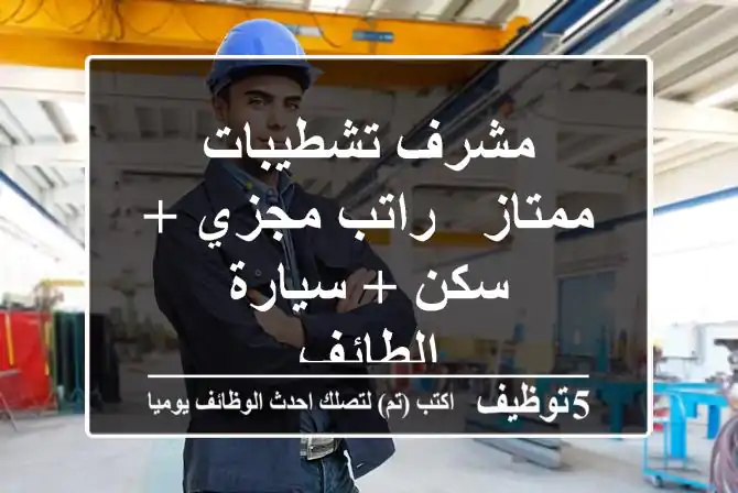 مشرف تشطيبات ممتاز - راتب مجزي + سكن + سيارة - الطائف