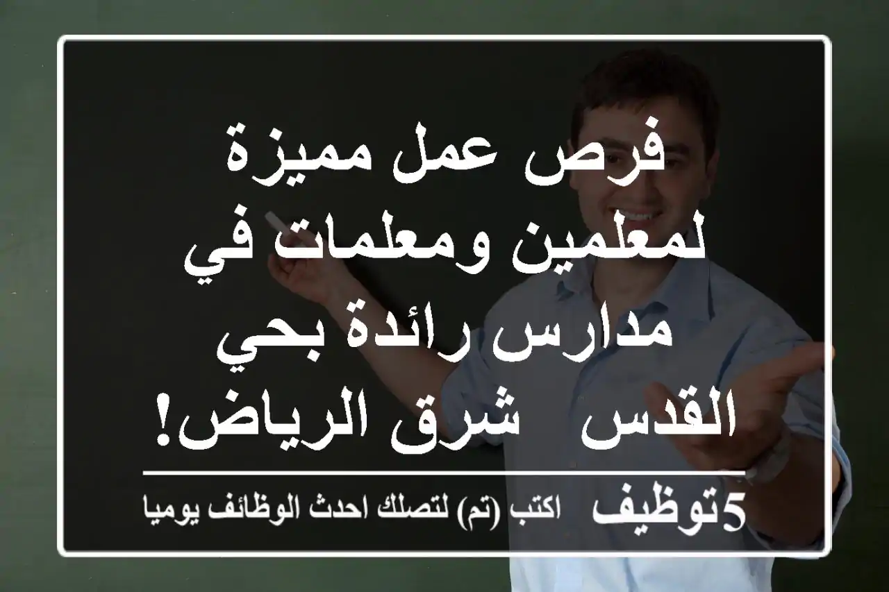 فرص عمل مميزة لمعلمين ومعلمات في مدارس رائدة بحي القدس - شرق الرياض!