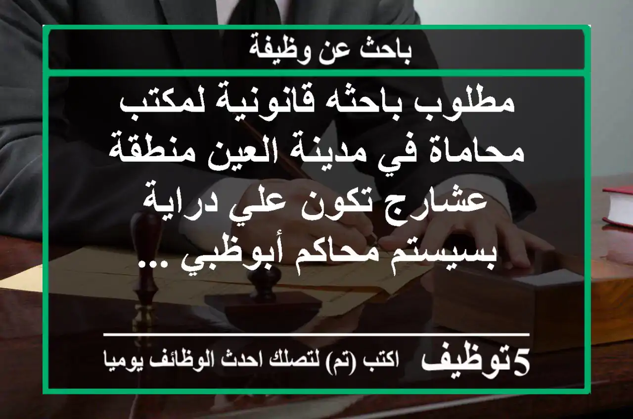 مطلوب باحثه قانونية لمكتب محاماة في مدينة العين منطقة عشارج تكون علي دراية بسيستم محاكم أبوظبي ...