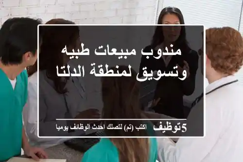 مندوب مبيعات طبيه وتسويق لمنطقة الدلتا