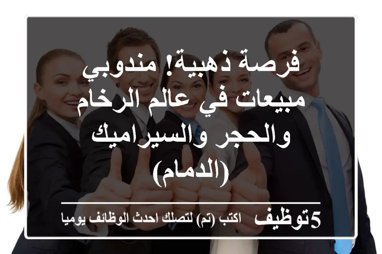 فرصة ذهبية! مندوبي مبيعات في عالم الرخام والحجر والسيراميك (الدمام)