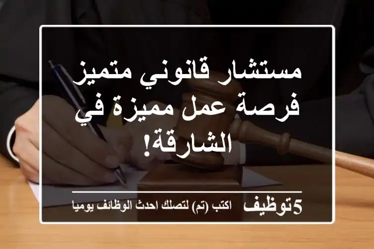 مستشار قانوني متميز - فرصة عمل مميزة في الشارقة!