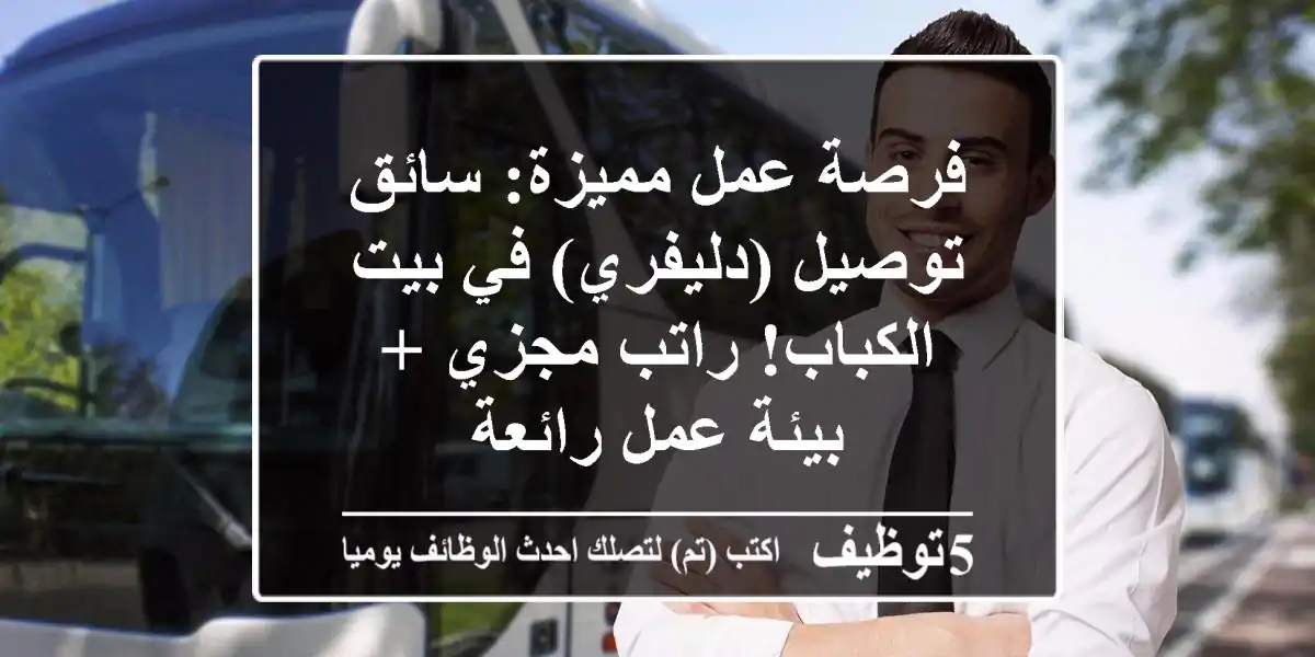فرصة عمل مميزة: سائق توصيل (دليفري) في بيت الكباب!  راتب مجزي + بيئة عمل رائعة