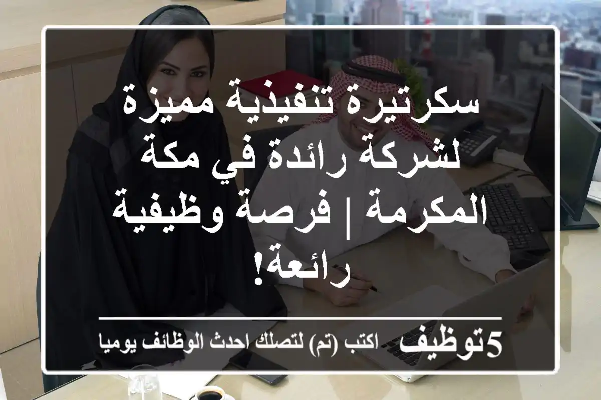 سكرتيرة تنفيذية مميزة لشركة رائدة في مكة المكرمة | فرصة وظيفية رائعة!