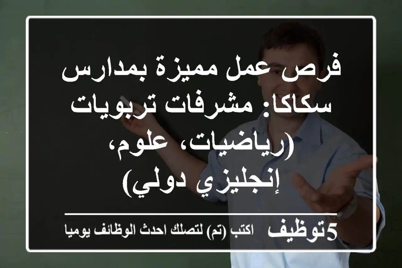فرص عمل مميزة بمدارس سكاكا: مشرفات تربويات (رياضيات، علوم، إنجليزي دولي)