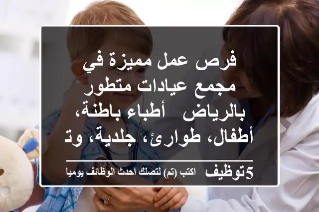 فرص عمل مميزة في مجمع عيادات متطور بالرياض - أطباء باطنة، أطفال، طوارئ، جلدية، وتحليل طبي