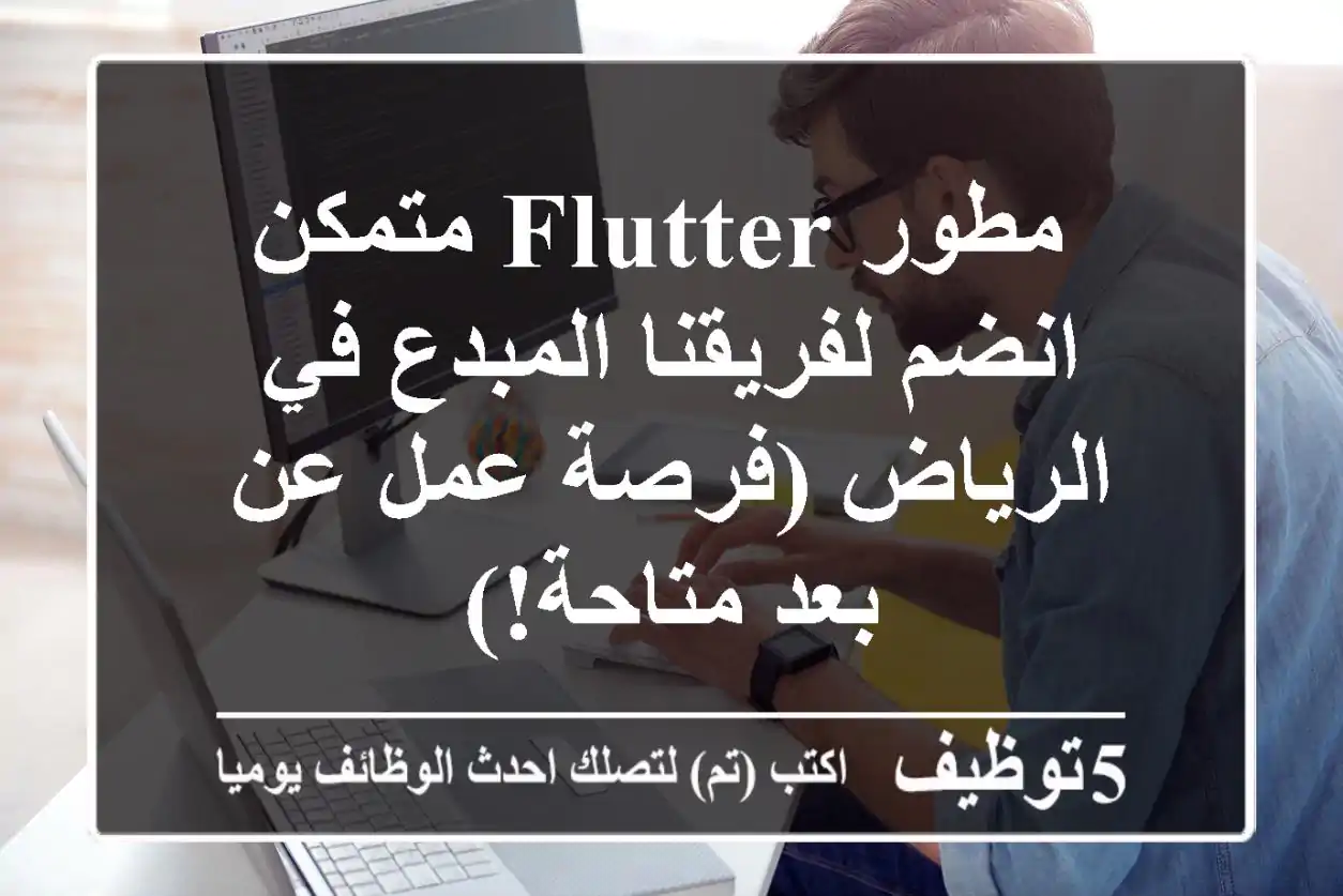 مطور Flutter متمكن - انضم لفريقنا المبدع في الرياض (فرصة عمل عن بعد متاحة!)