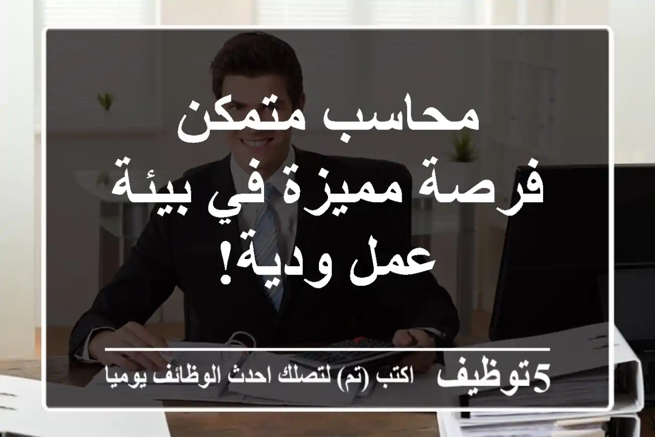 محاسب متمكن - فرصة مميزة في بيئة عمل ودية!