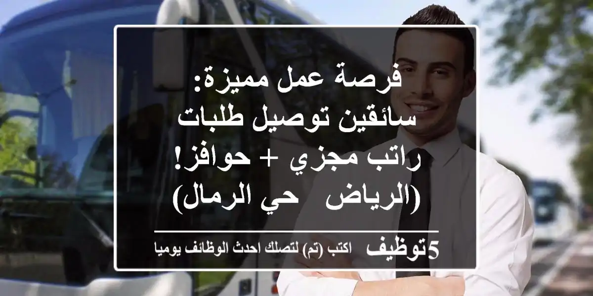 فرصة عمل مميزة: سائقين توصيل طلبات - راتب مجزي + حوافز! (الرياض - حي الرمال)