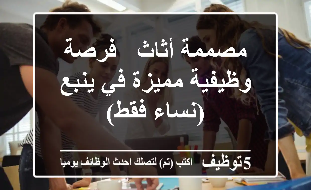 مصممة أثاث - فرصة وظيفية مميزة في ينبع (نساء فقط)