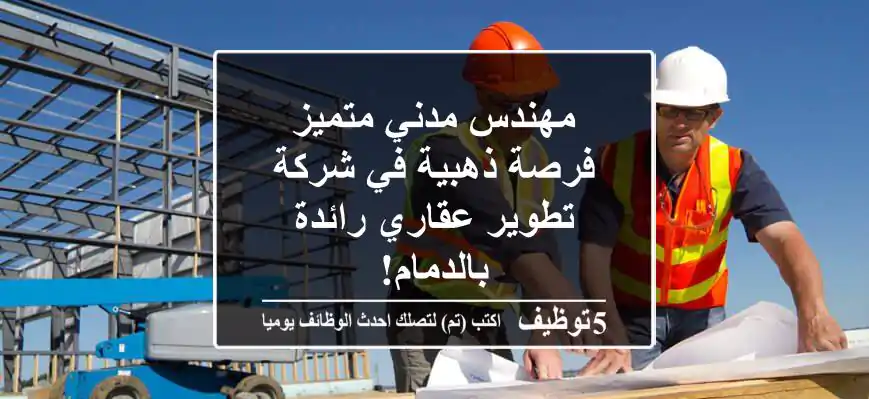مهندس مدني متميز - فرصة ذهبية في شركة تطوير عقاري رائدة بالدمام!