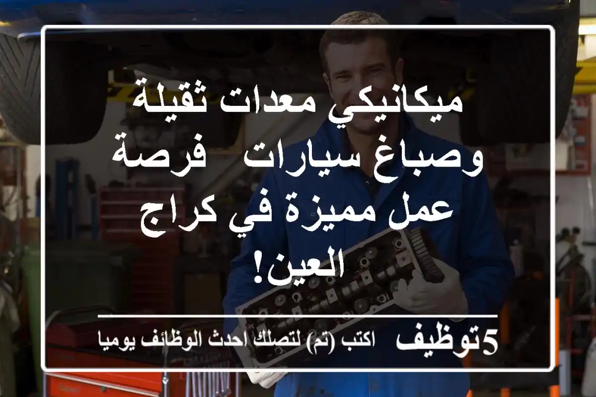 ميكانيكي معدات ثقيلة وصباغ سيارات - فرصة عمل مميزة في كراج العين!