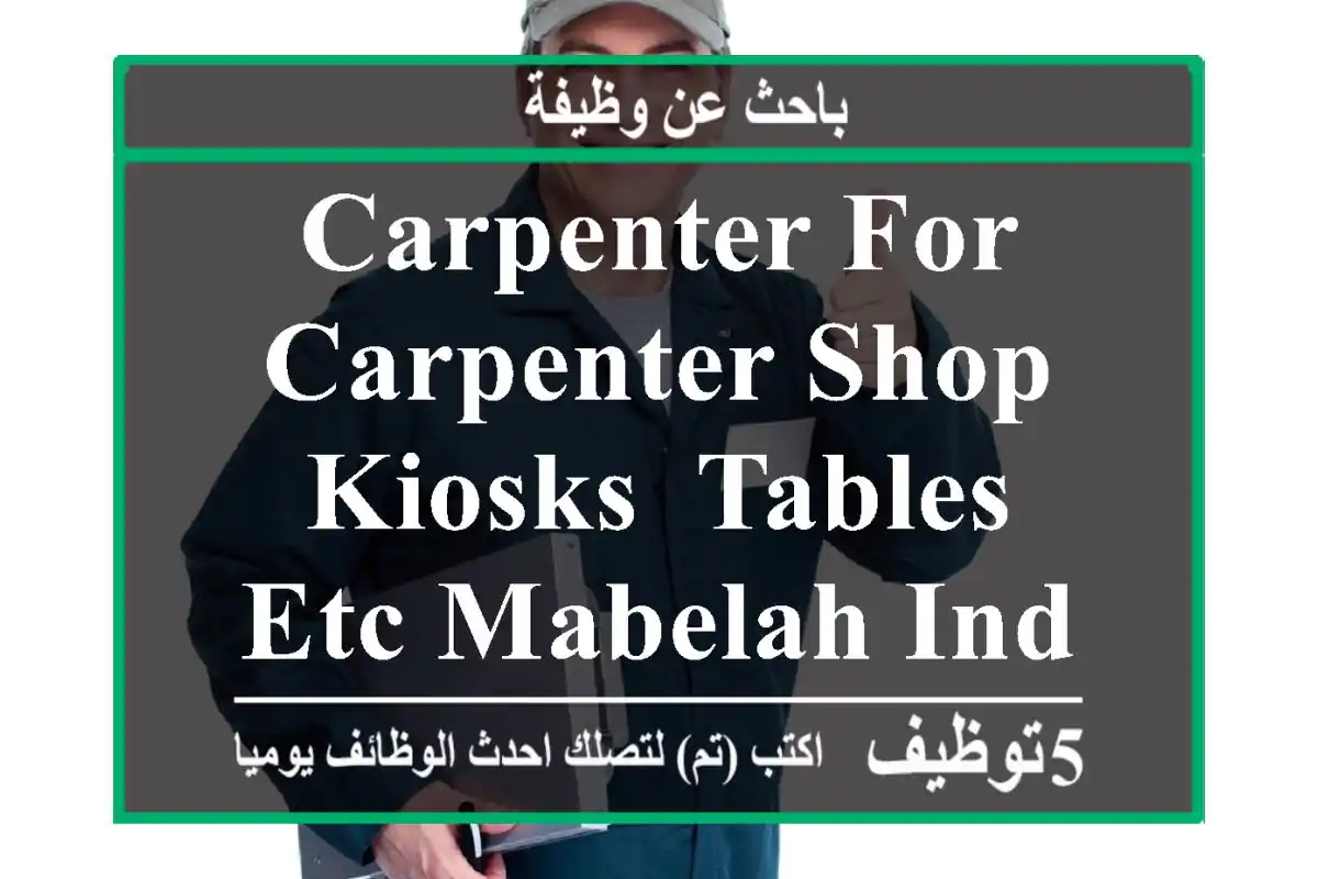 carpenter for carpenter shop ,kiosks, tables etc mabelah industrial واتس آب only
