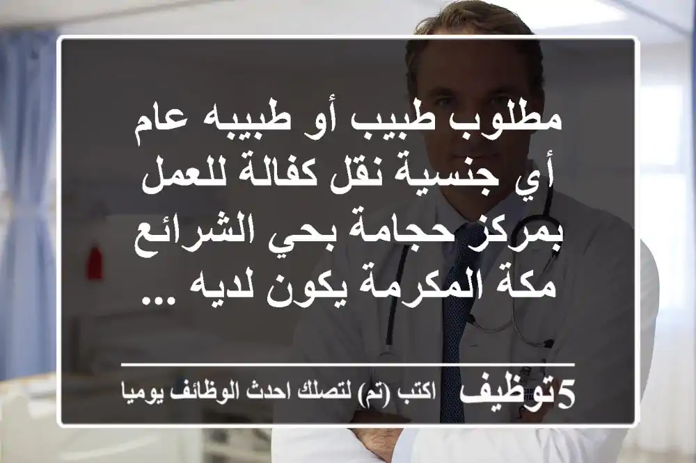 مطلوب طبيب أو طبيبه عام أي جنسية نقل كفالة للعمل بمركز حجامة بحي الشرائع مكة المكرمة يكون لديه ...
