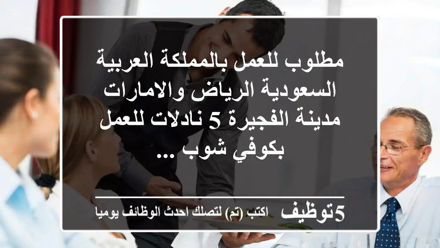 مطلوب للعمل بالمملكة العربية السعودية الرياض والامارات مدينة الفجيرة 5 نادلات للعمل بكوفي شوب ...