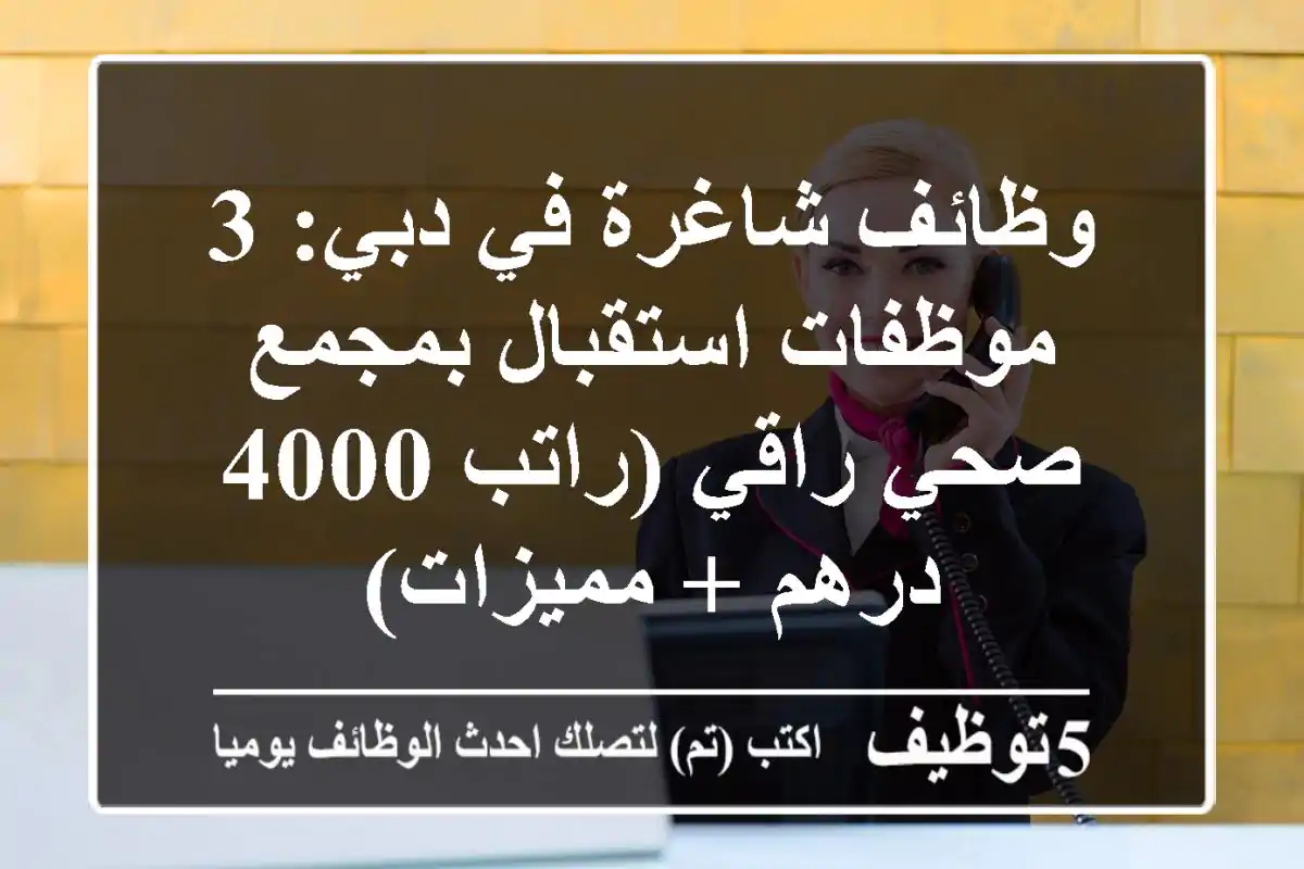 وظائف شاغرة في دبي: 3 موظفات استقبال بمجمع صحي راقي (راتب 4000 درهم + مميزات)