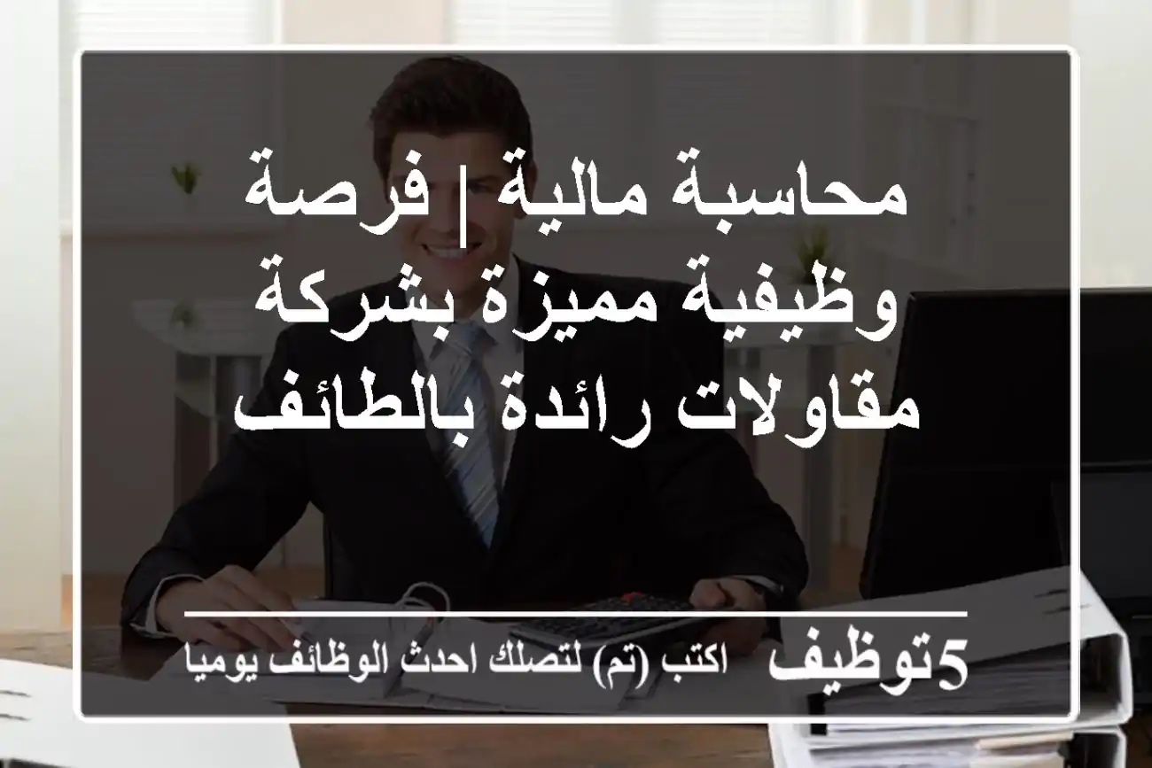 محاسبة مالية | فرصة وظيفية مميزة بشركة مقاولات رائدة بالطائف