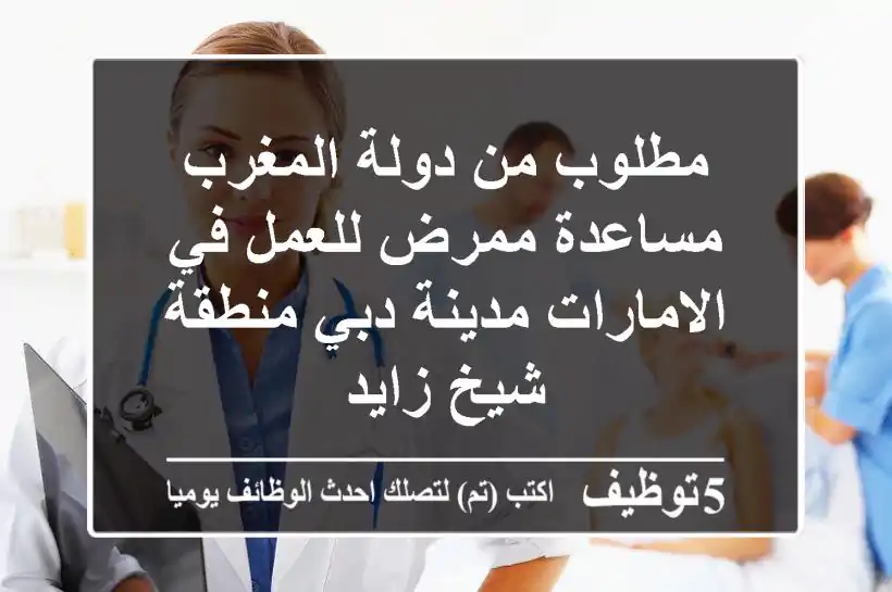 مطلوب من دولة المغرب مساعدة ممرض للعمل في الامارات مدينة دبي منطقة شيخ زايد