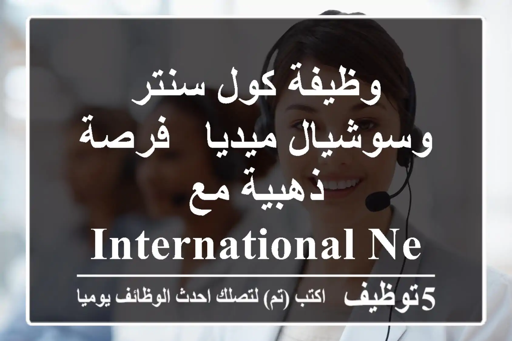 وظيفة كول سنتر وسوشيال ميديا - فرصة ذهبية مع International New!