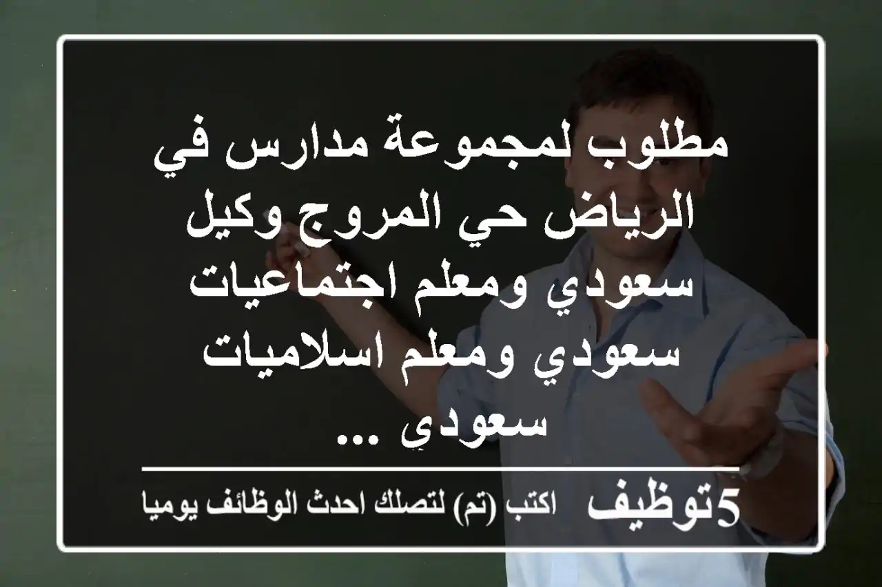 مطلوب لمجموعة مدارس في الرياض حي المروج وكيل سعودي ومعلم اجتماعيات سعودي ومعلم اسلاميات سعودي ...