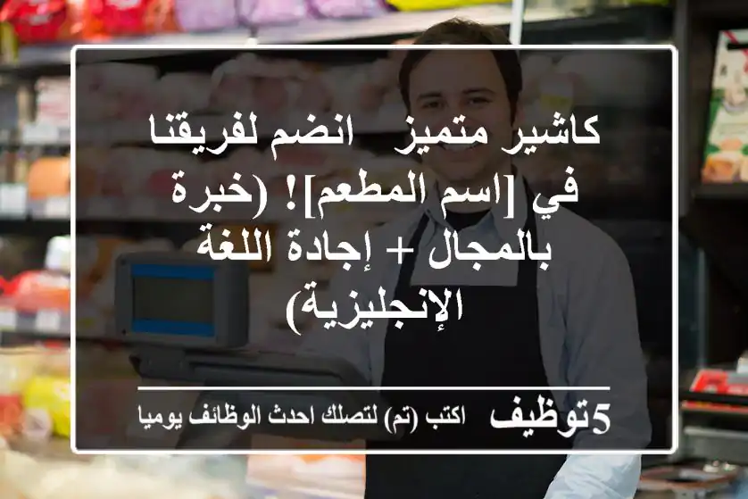 كاشير متميز - انضم لفريقنا في [اسم المطعم]! (خبرة بالمجال + إجادة اللغة الإنجليزية)