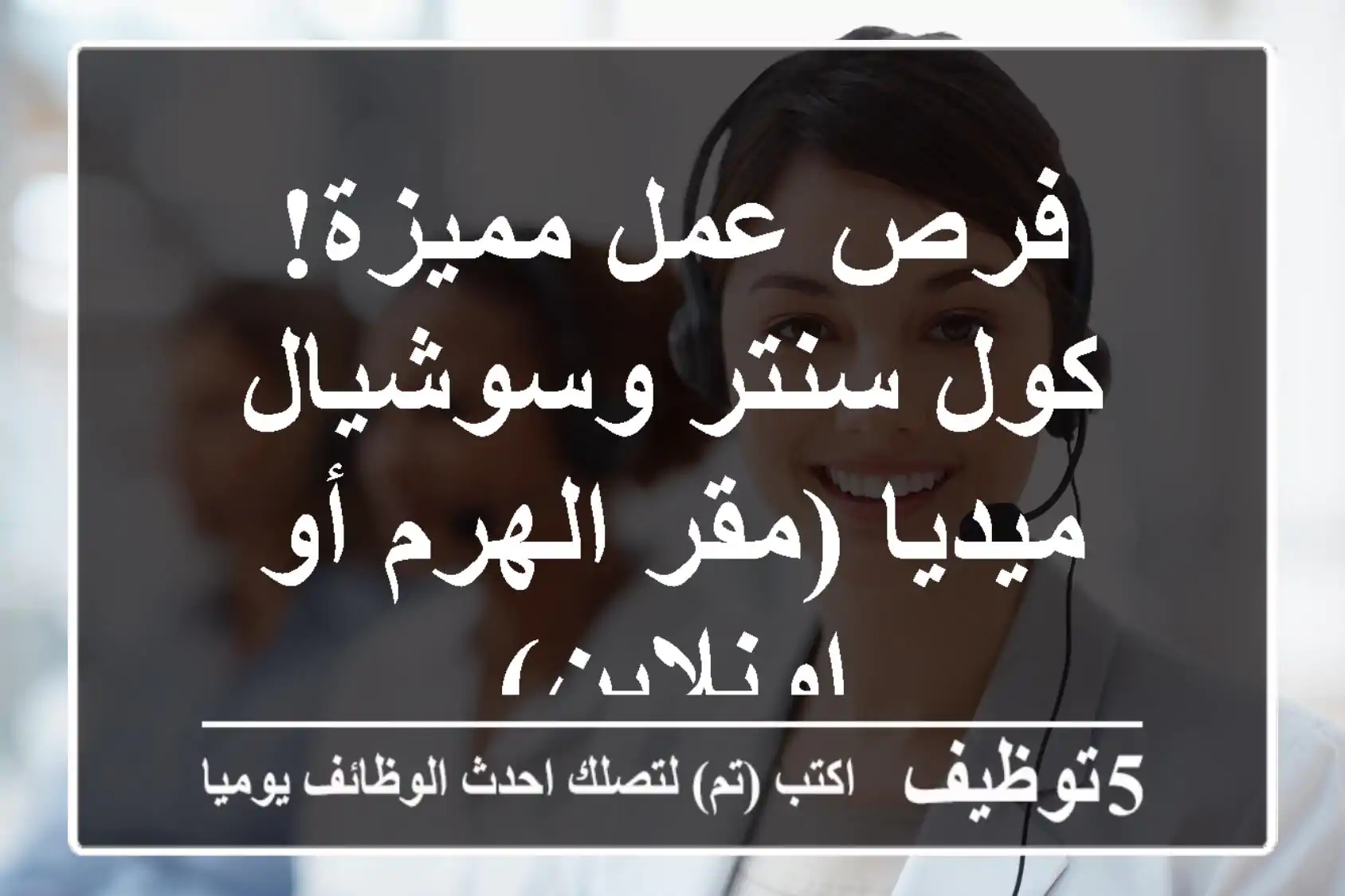 فرص عمل مميزة! كول سنتر وسوشيال ميديا (مقر الهرم أو اونلاين)