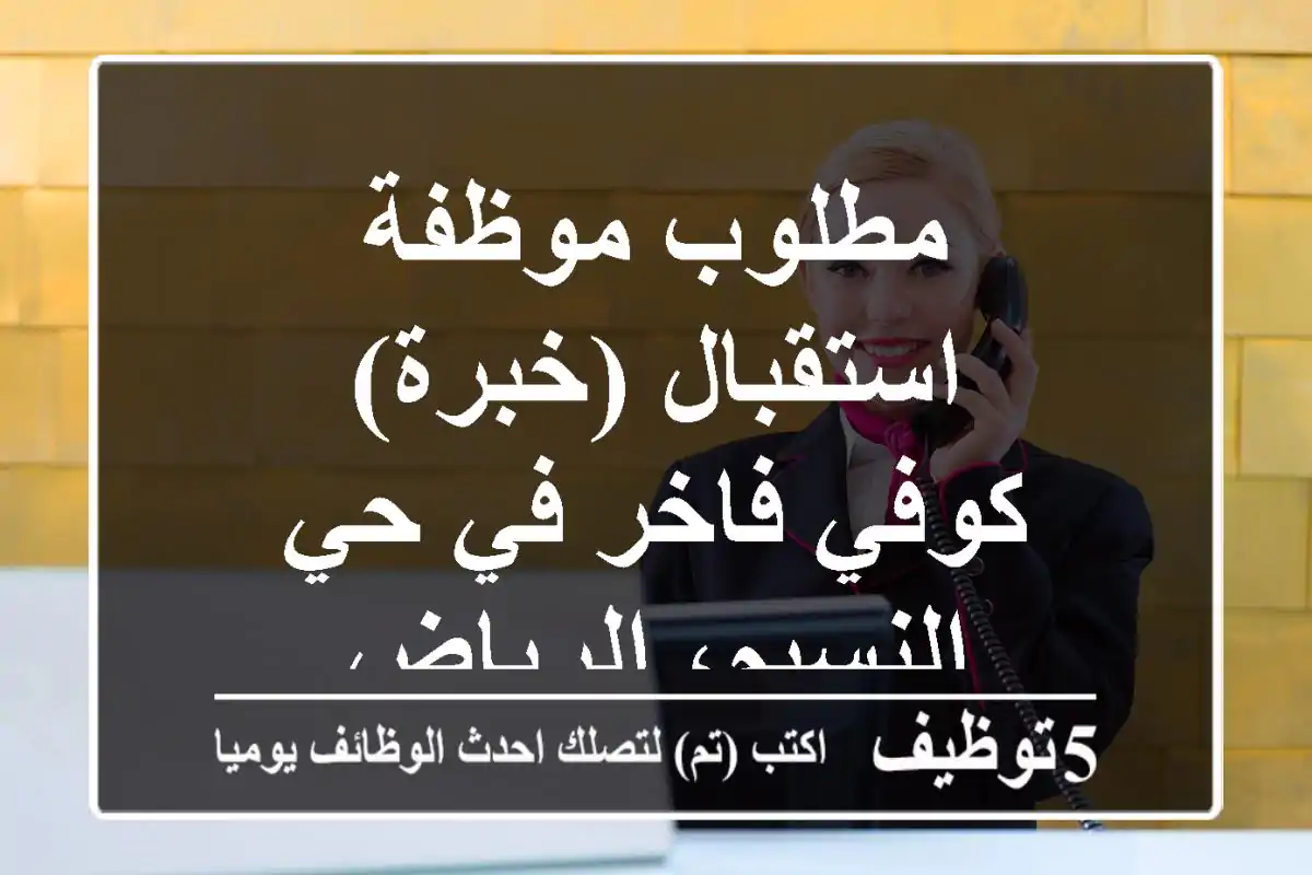 مطلوب موظفة استقبال (خبرة) - كوفي فاخر في حي النسيم، الرياض