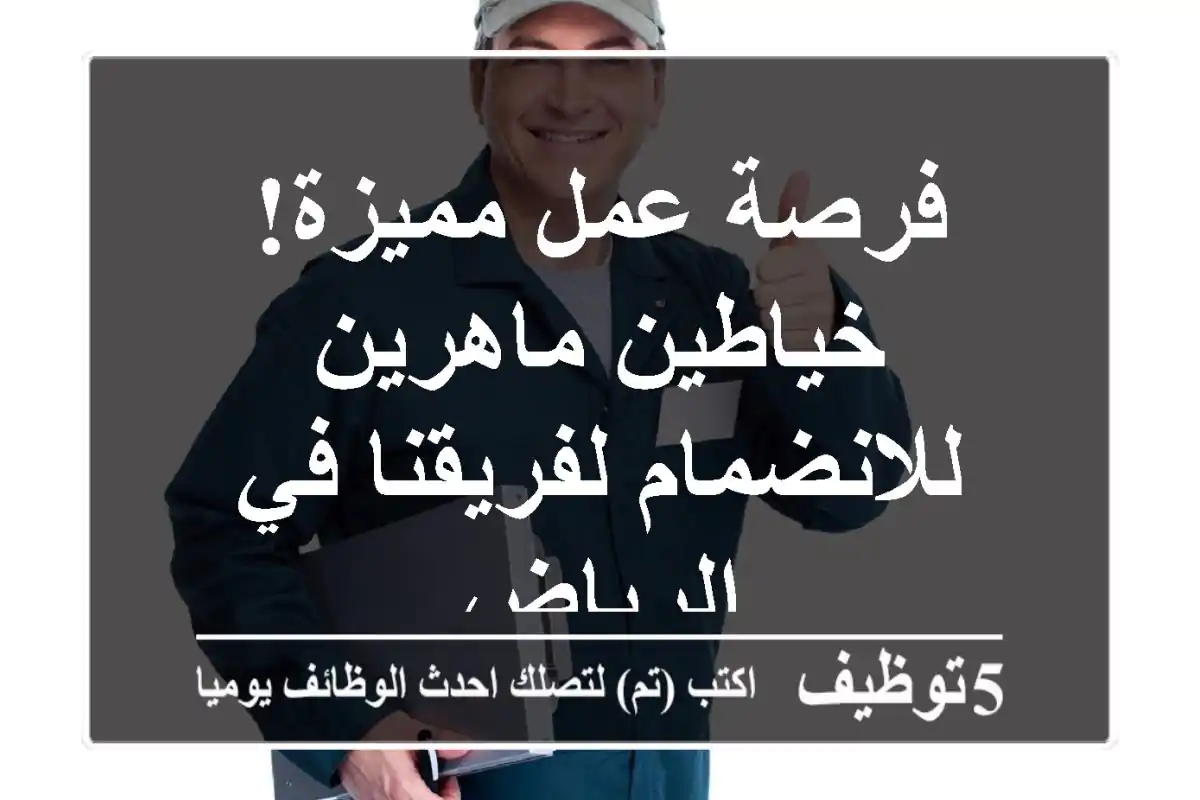 فرصة عمل مميزة! خياطين ماهرين للانضمام لفريقنا في الرياض