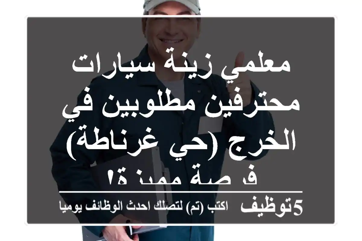 معلمي زينة سيارات محترفين مطلوبين في الخرج (حي غرناطة) - فرصة مميزة!