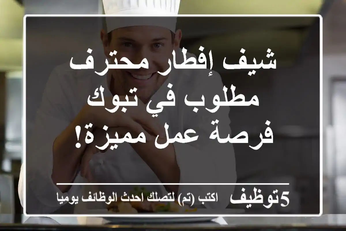 شيف إفطار محترف مطلوب في تبوك - فرصة عمل مميزة!