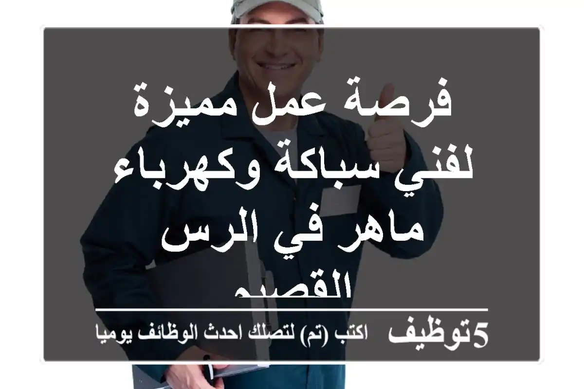 فرصة عمل مميزة لفني سباكة وكهرباء ماهر في الرس - القصيم