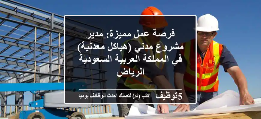 فرصة عمل مميزة: مدير مشروع مدني (هياكل معدنية) في المملكة العربية السعودية - الرياض