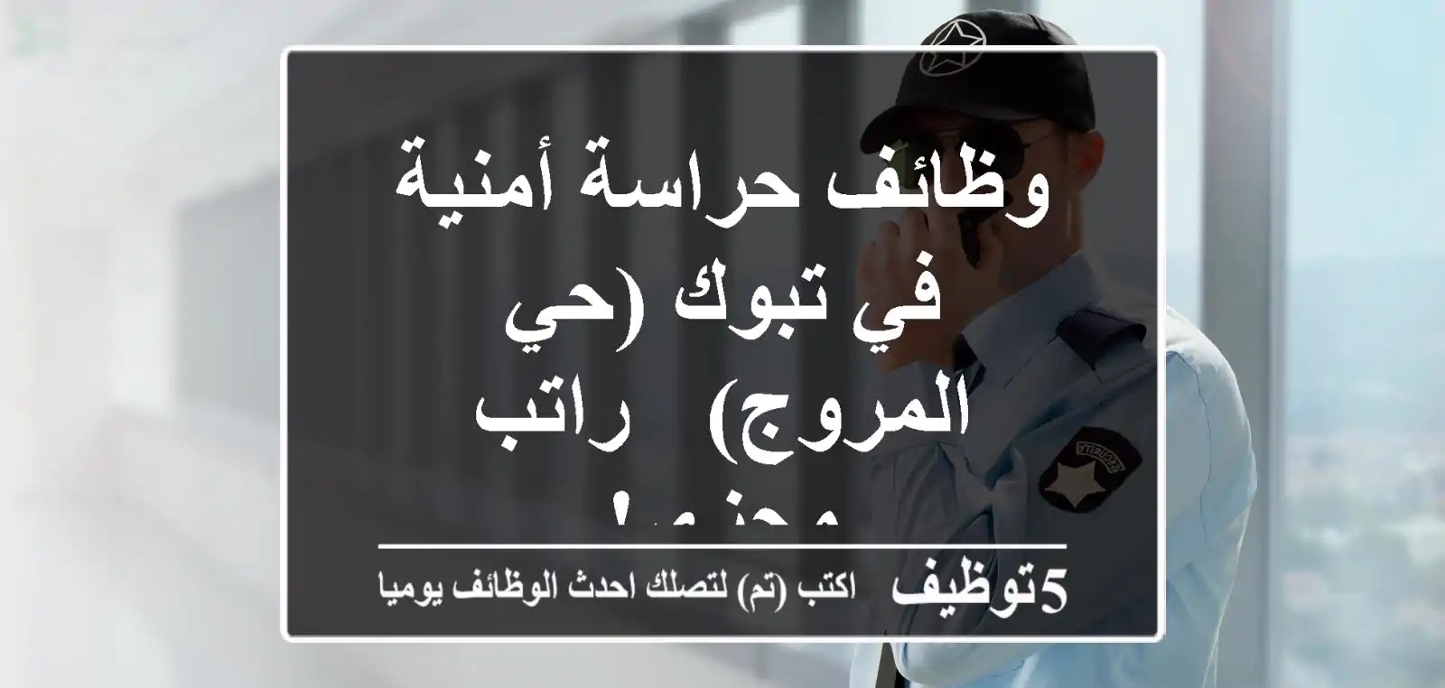 وظائف حراسة أمنية في تبوك (حي المروج) - راتب مجزي!
