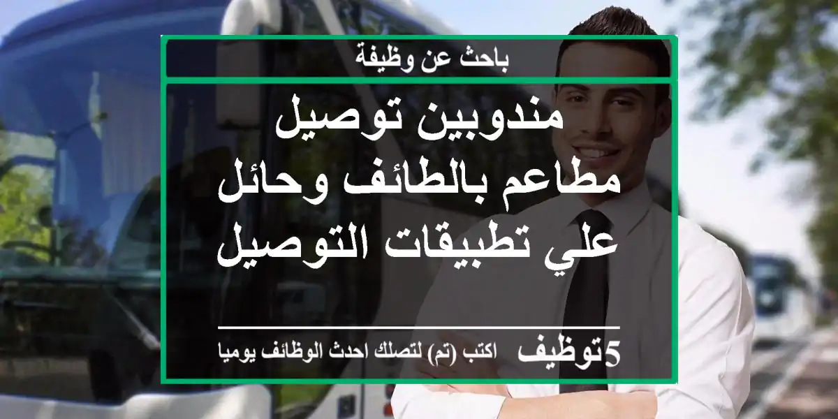 مندوبين توصيل مطاعم بالطائف وحائل علي تطبيقات التوصيل