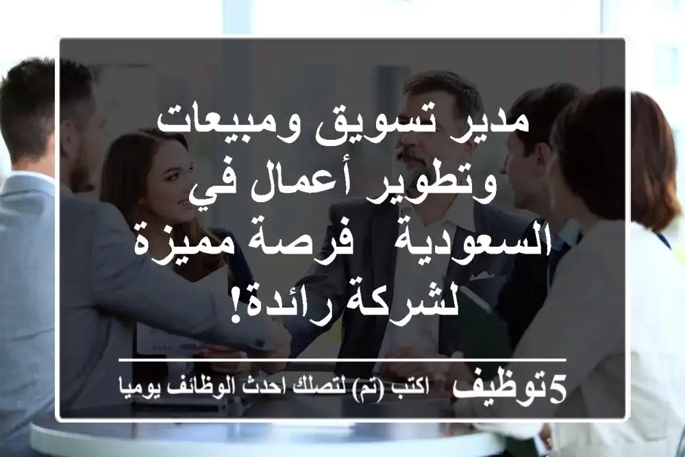 مدير تسويق ومبيعات وتطوير أعمال في السعودية - فرصة مميزة لشركة رائدة!