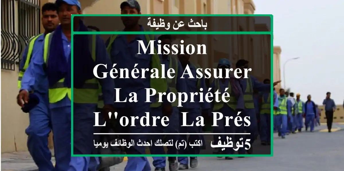 mission générale assurer la propriété, l'ordre, la présentation irréprochable et la ...