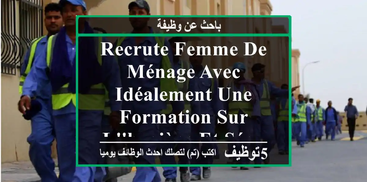 recrute femme de ménage avec idéalement une formation sur l'hygiène et sécurité envoyez un ...